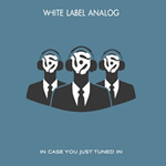 In Case You Just Tuned In by White Label Analog