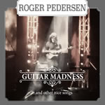 Guitar Madness and Other Nice Songs by Roger Pederson