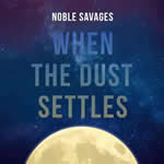 When the Dust Settles by Noble Savages